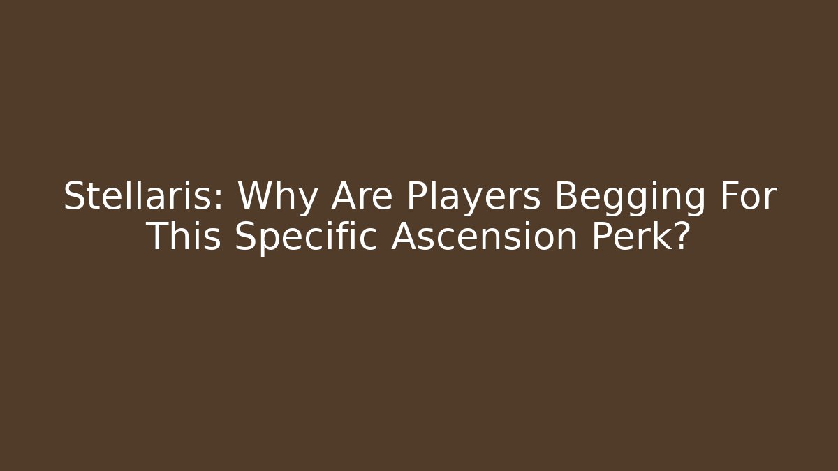 Stellaris: Why Are Players Begging For This Specific Ascension Perk?