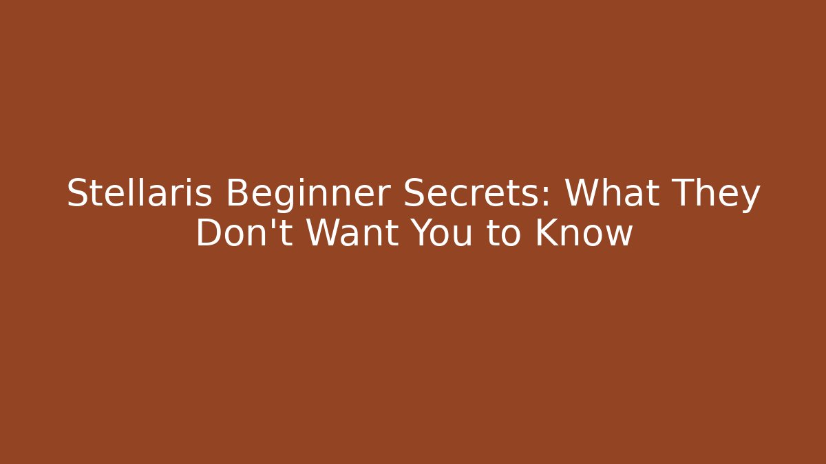 Stellaris Beginner Secrets: What They Don't Want You to Know
