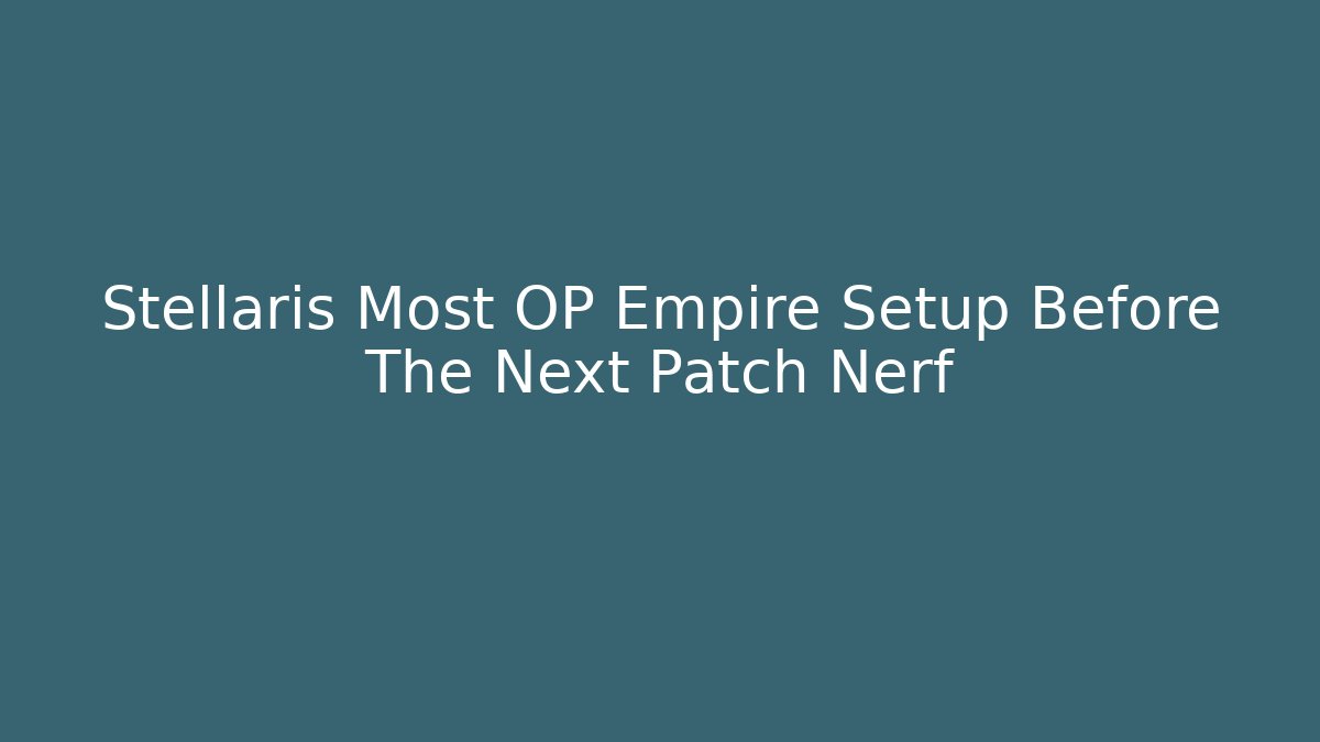 Stellaris Most OP Empire Setup Before The Next Patch Nerf