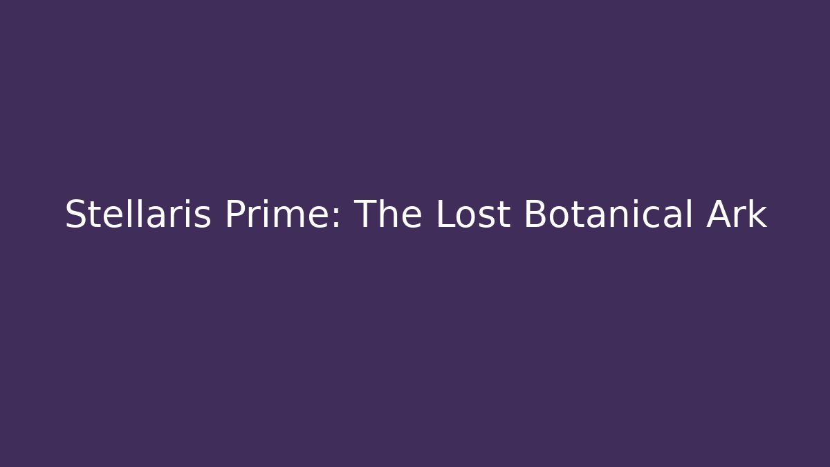 Stellaris Prime: The Lost Botanical Ark
