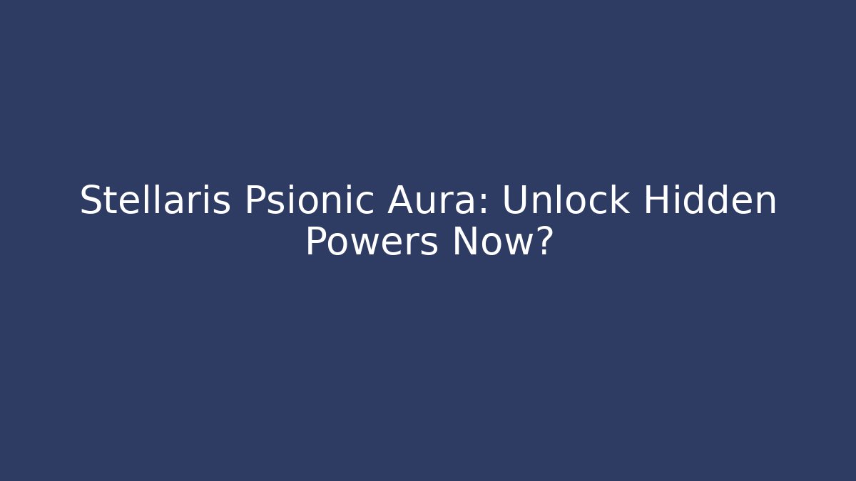 Stellaris Psionic Aura: Unlock Hidden Powers Now? - Vintage E-Juice