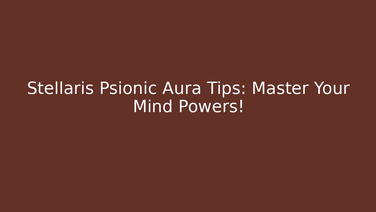 Stellaris Psionic Aura Tips: Master Your Mind Powers! - Vintage E-Juice