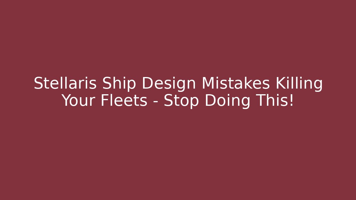 Stellaris Ship Design Mistakes Killing Your Fleets – Stop Doing This! - Vintage E-Juice