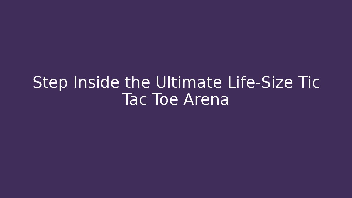 Step Inside the Ultimate Life-Size Tic Tac Toe Arena