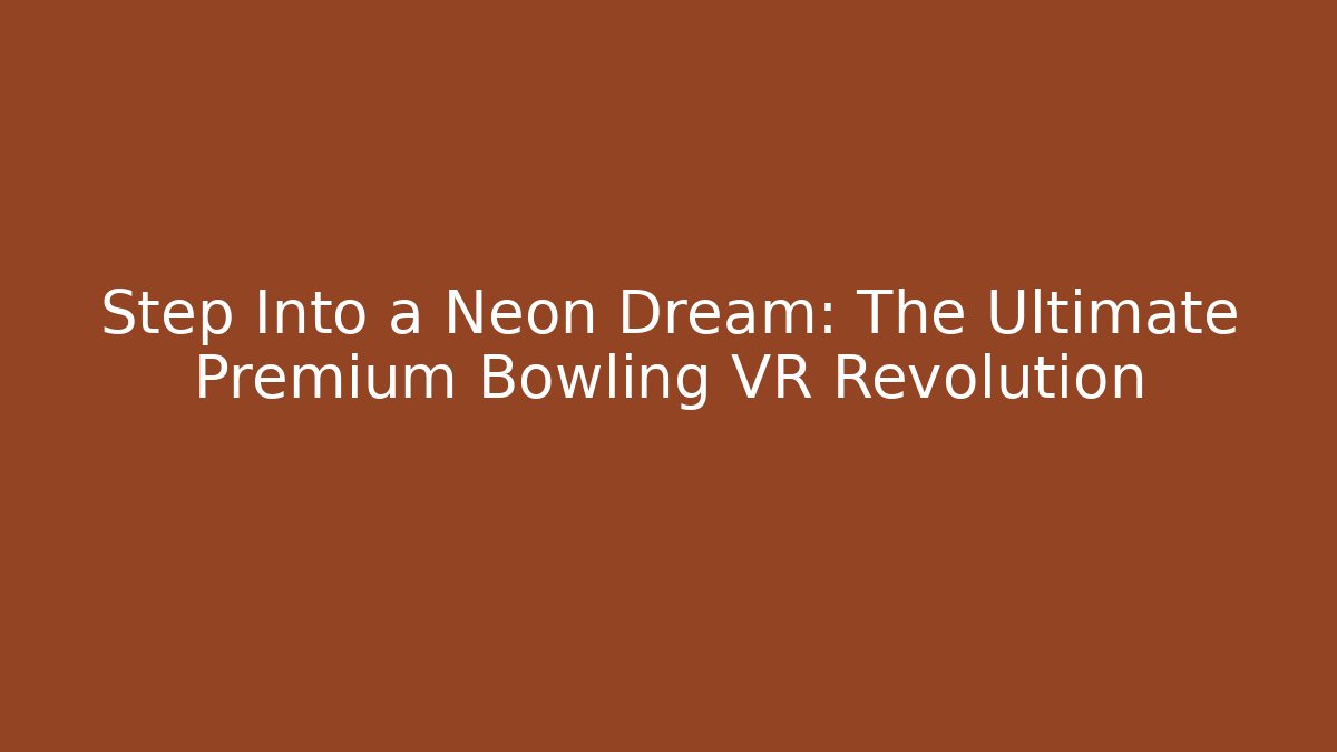 Step Into a Neon Dream: The Ultimate Premium Bowling VR Revolution