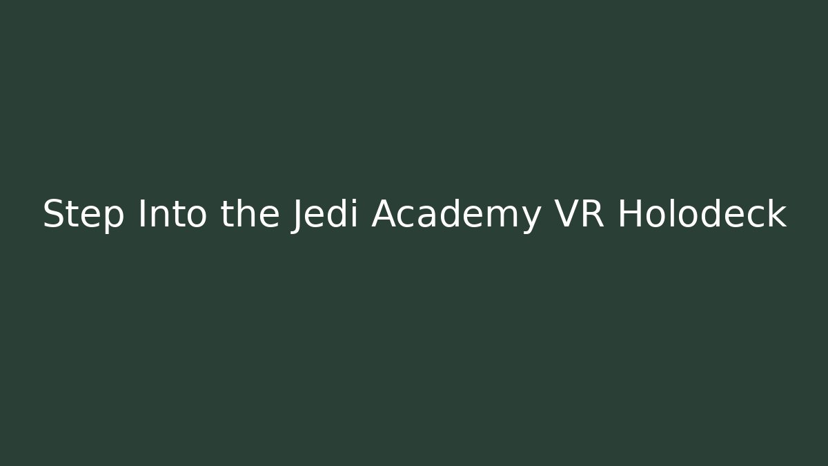 Step Into the Jedi Academy VR Holodeck