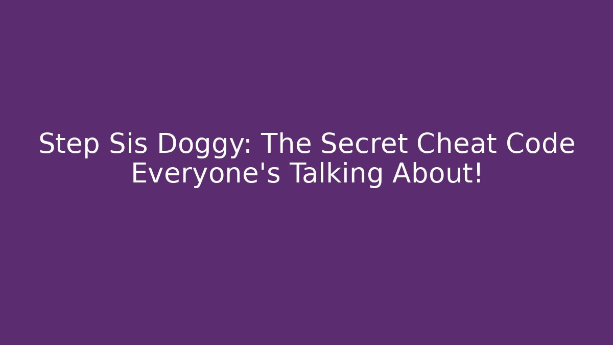 Step Sis Doggy: The Secret Cheat Code Everyone’s Talking About!