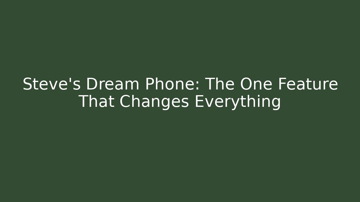 Steve's Dream Phone: The One Feature That Changes Everything - Vintage E-Juice