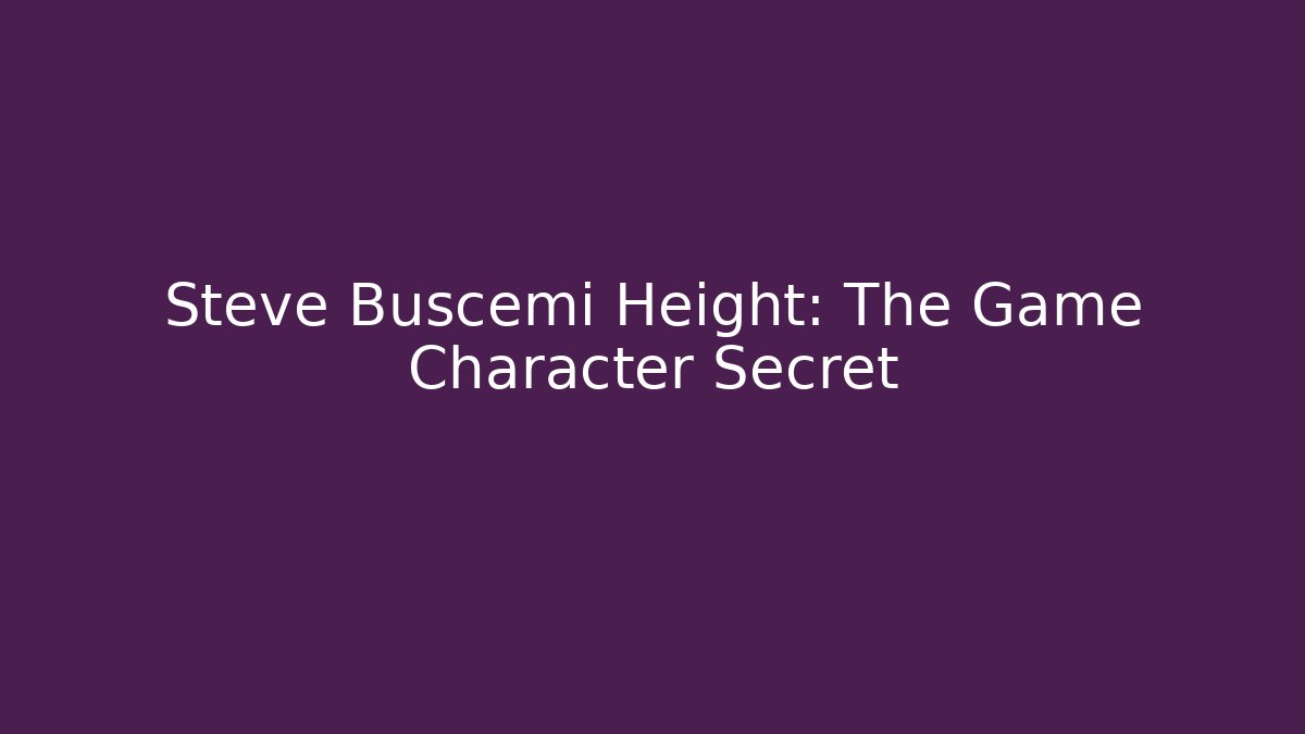 Steve Buscemi Height: The Game Character Secret - Vintage E-Juice