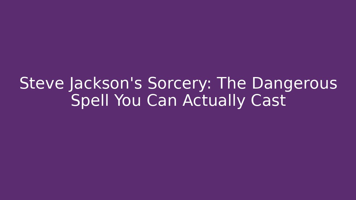 Steve Jackson's Sorcery: The Dangerous Spell You Can Actually Cast