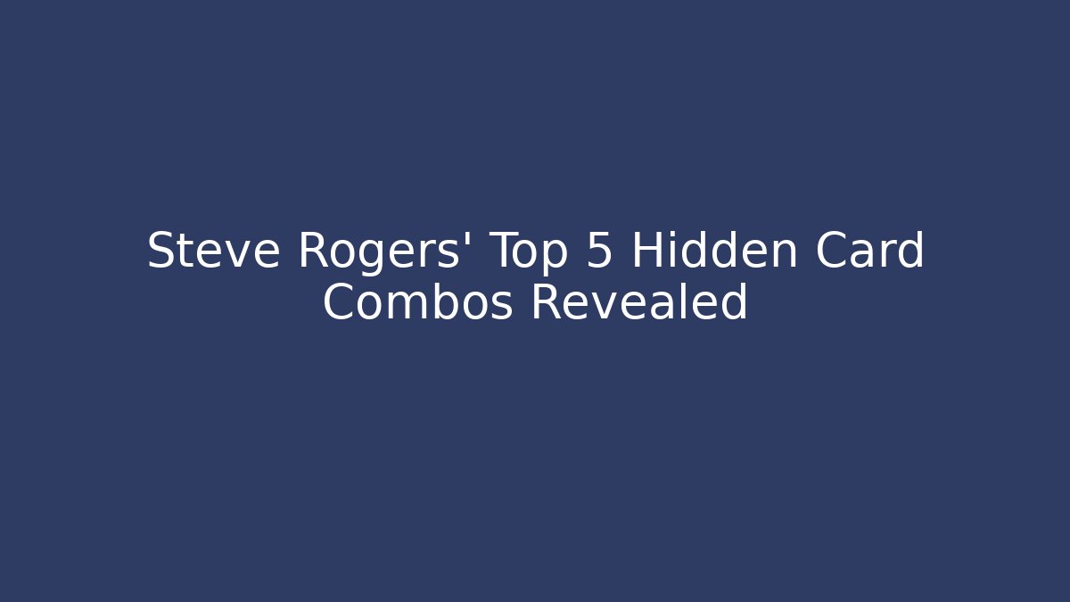Steve Rogers’ Top 5 Hidden Card Combos Revealed