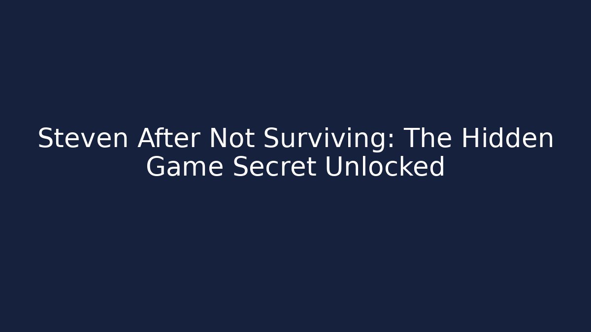 Steven After Not Surviving: The Hidden Game Secret Unlocked