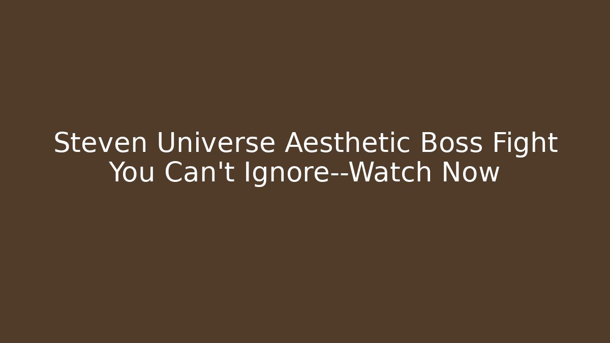 Steven Universe Aesthetic Boss Fight You Can't Ignore—Watch Now