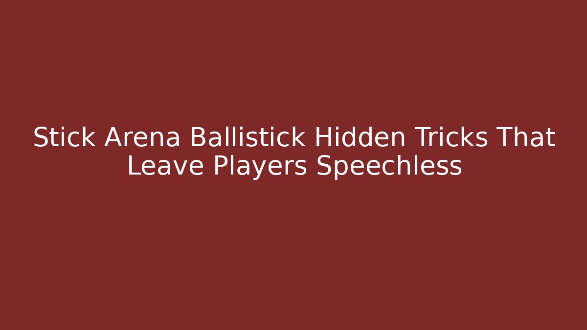 Stick Arena Ballistick Hidden Tricks That Leave Players Speechless