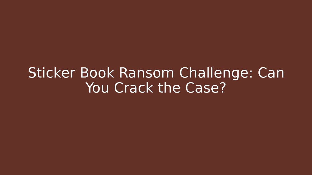 Sticker Book Ransom Challenge: Can You Crack the Case?