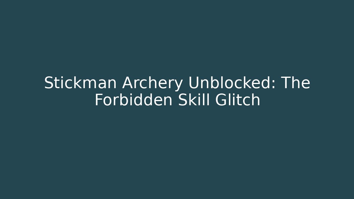 Stickman Archery Unblocked: The Forbidden Skill Glitch