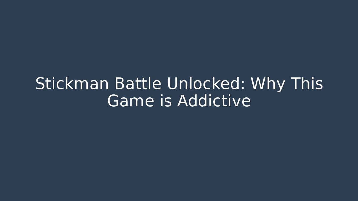 Stickman Battle Unlocked: Why This Game is Addictive