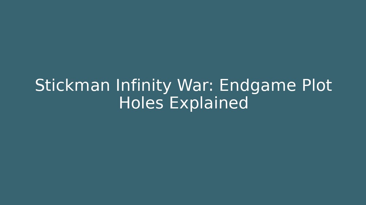 Stickman Infinity War: Endgame Plot Holes Explained - Vintage E-Juice