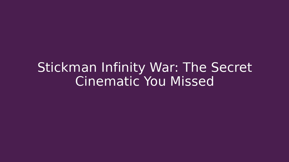 Stickman Infinity War: The Secret Cinematic You Missed