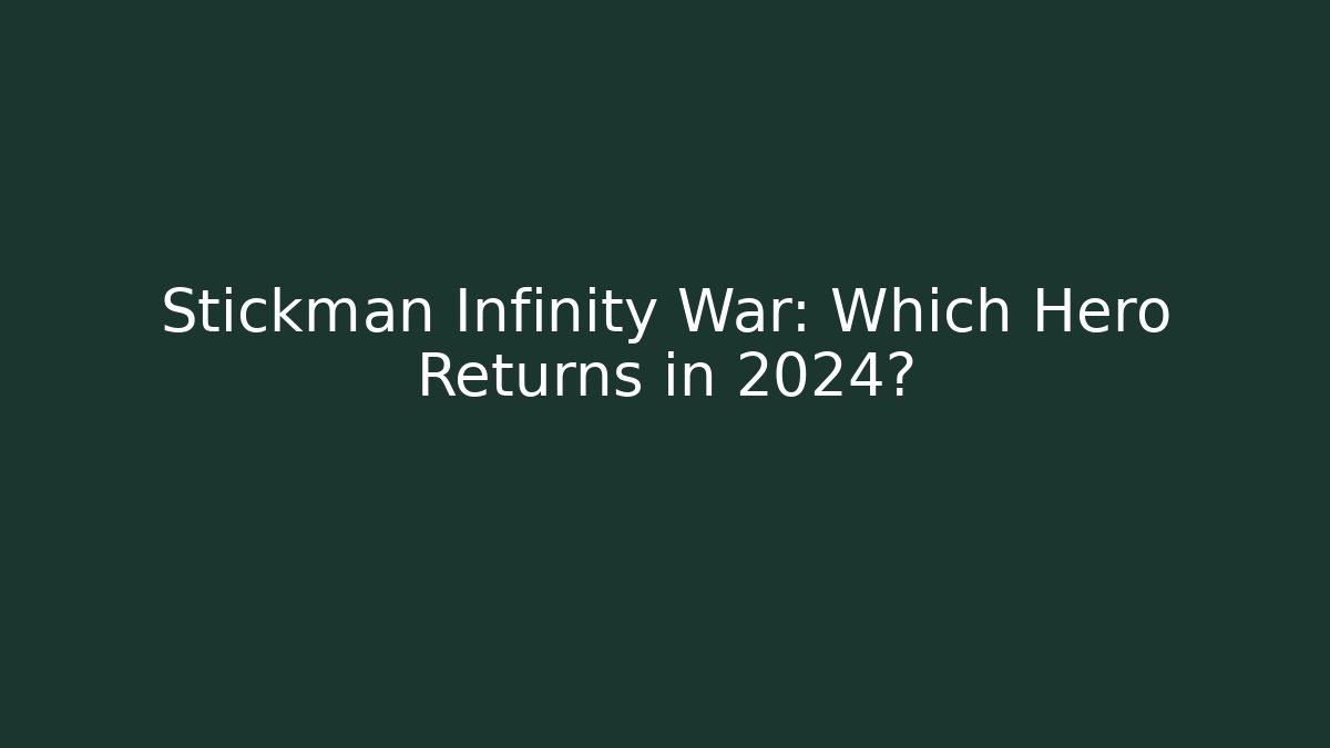 Stickman Infinity War: Which Hero Returns in 2024?