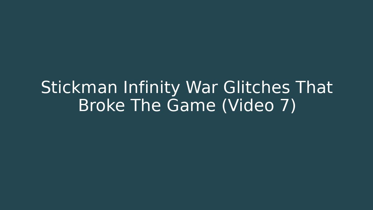 Stickman Infinity War Glitches That Broke The Game (Video 7)