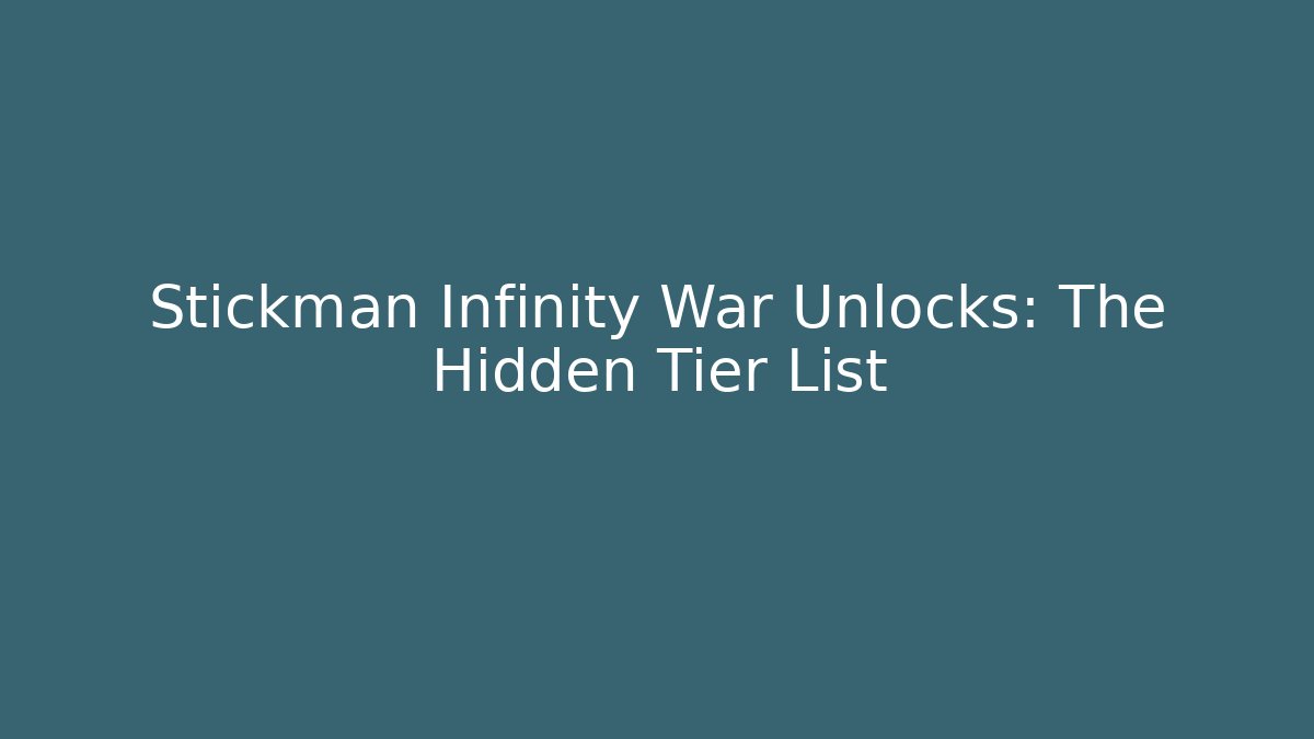 Stickman Infinity War Unlocks: The Hidden Tier List