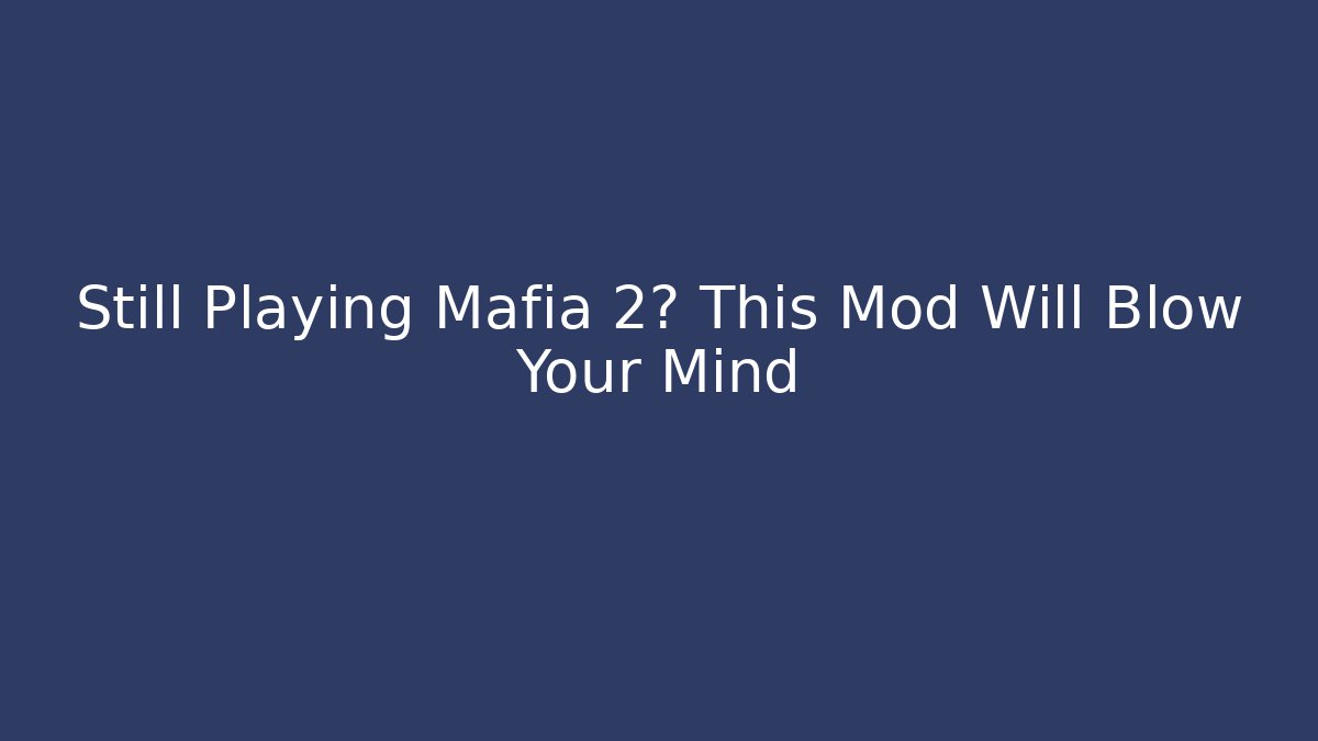 Still Playing Mafia 2? This Mod Will Blow Your Mind - Vintage E-Juice
