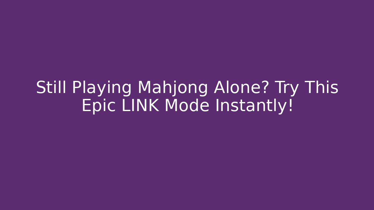 Still Playing Mahjong Alone? Try This Epic LINK Mode Instantly!