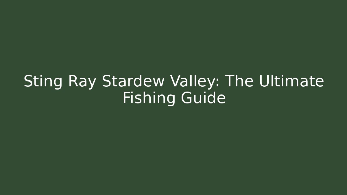 Sting Ray Stardew Valley: The Ultimate Fishing Guide