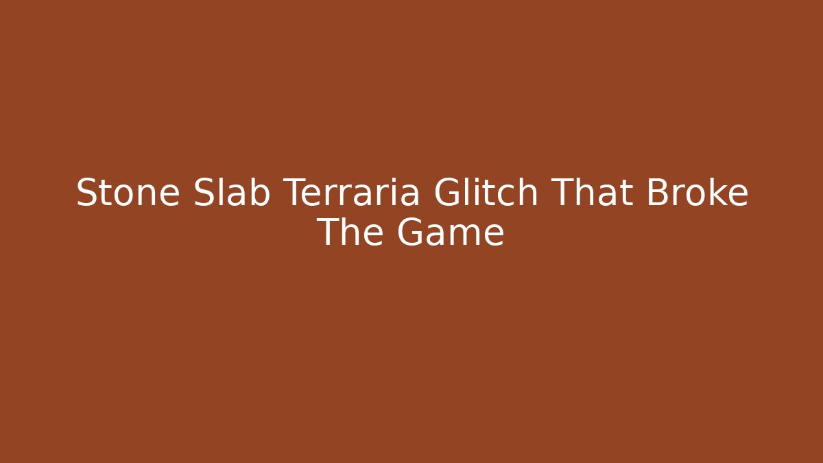 Stone Slab Terraria Glitch That Broke The Game