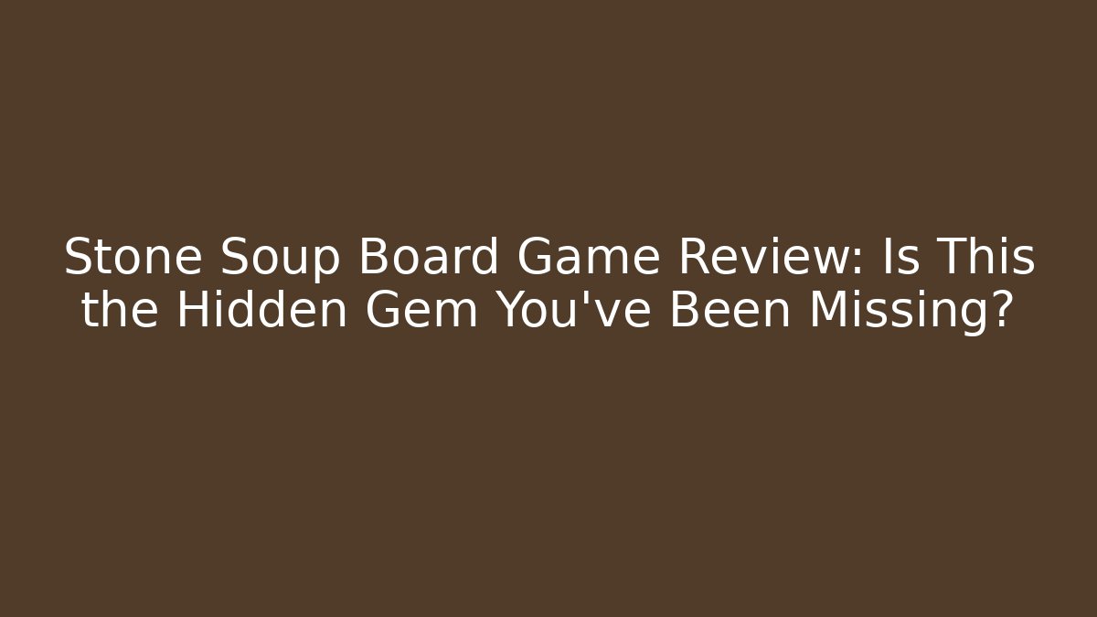 Stone Soup Board Game Review: Is This the Hidden Gem You've Been Missing?