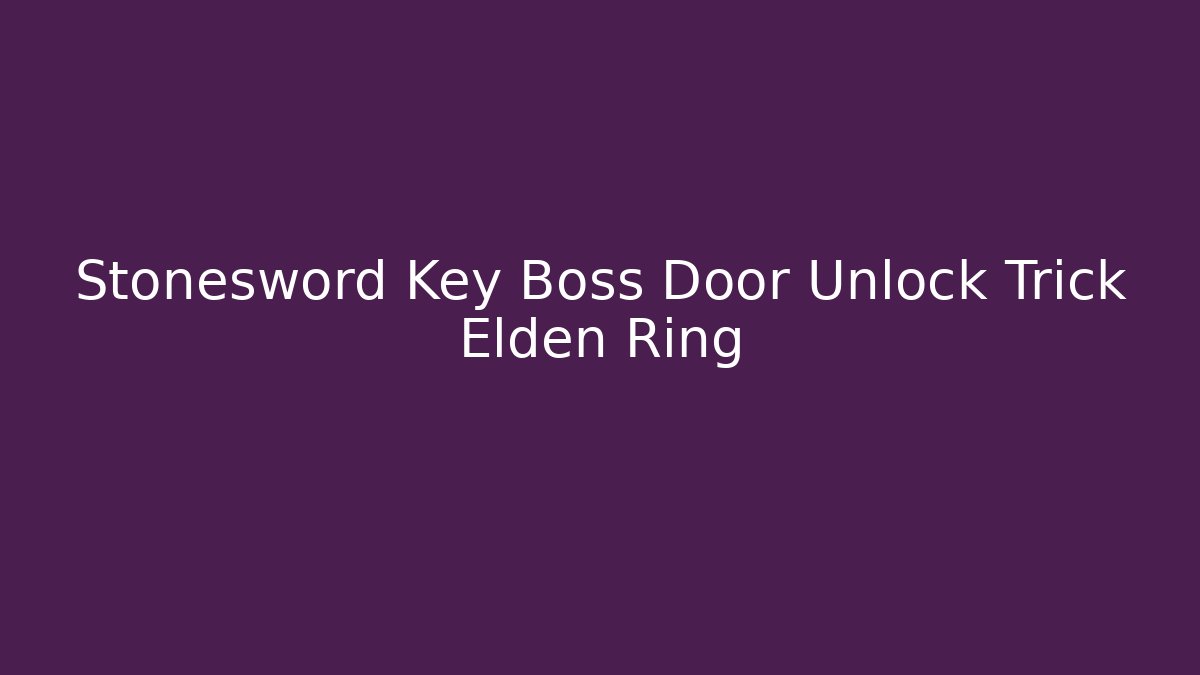 Stonesword Key Boss Door Unlock Trick Elden Ring