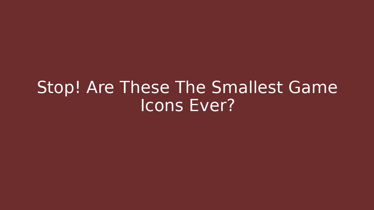 Stop! Are These The Smallest Game Icons Ever?