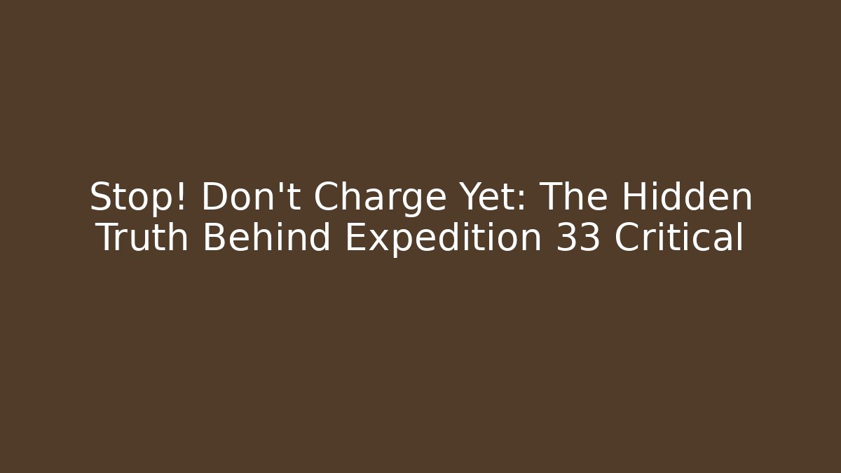 Stop! Don't Charge Yet: The Hidden Truth Behind Expedition 33 Critical - Vintage E-Juice