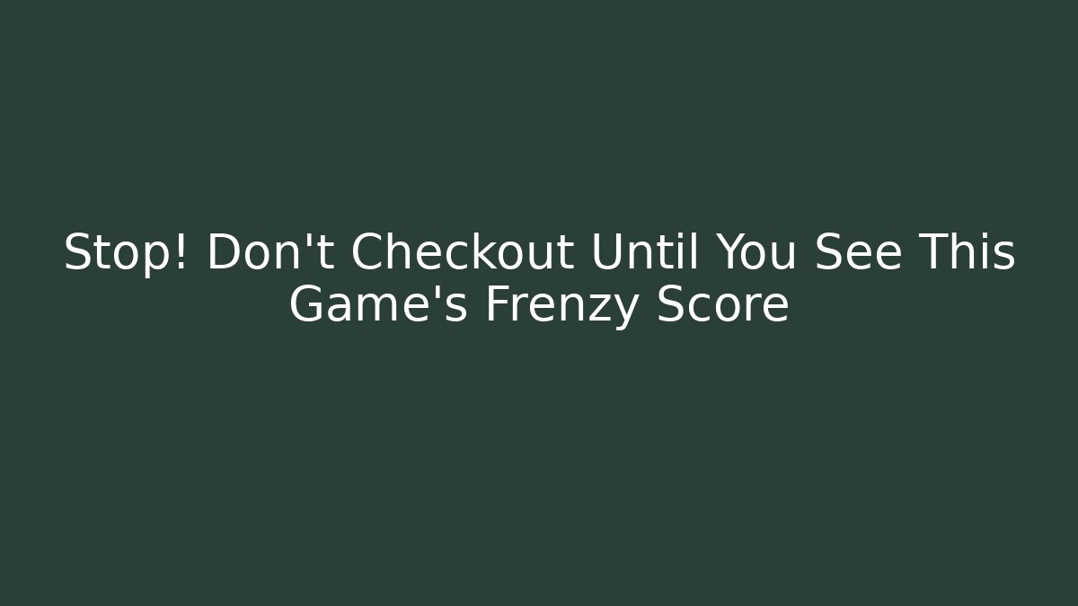 Stop! Don't Checkout Until You See This Game's Frenzy Score