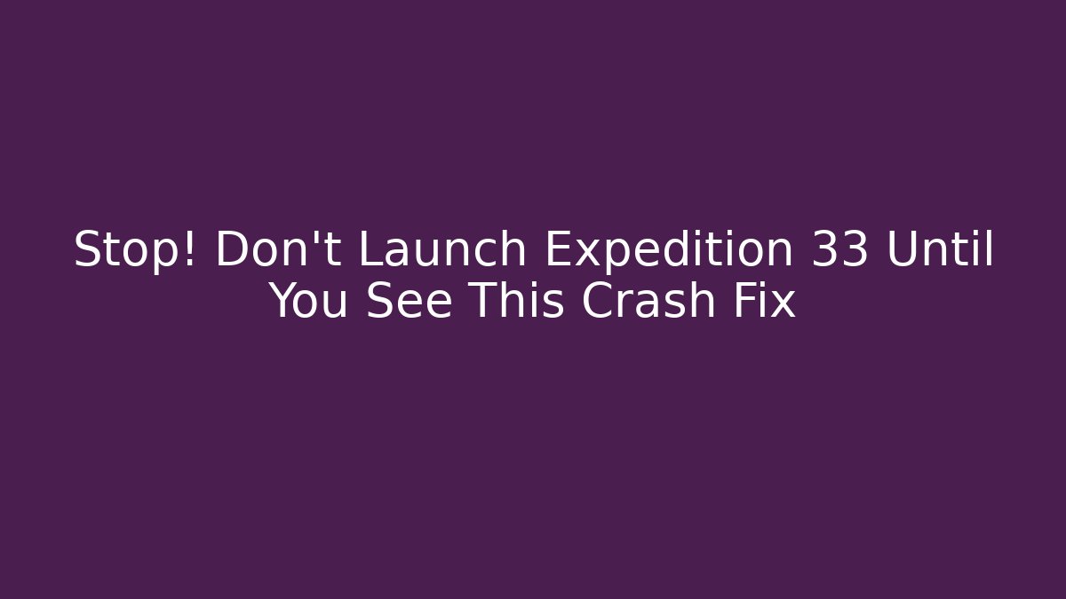Stop! Don't Launch Expedition 33 Until You See This Crash Fix