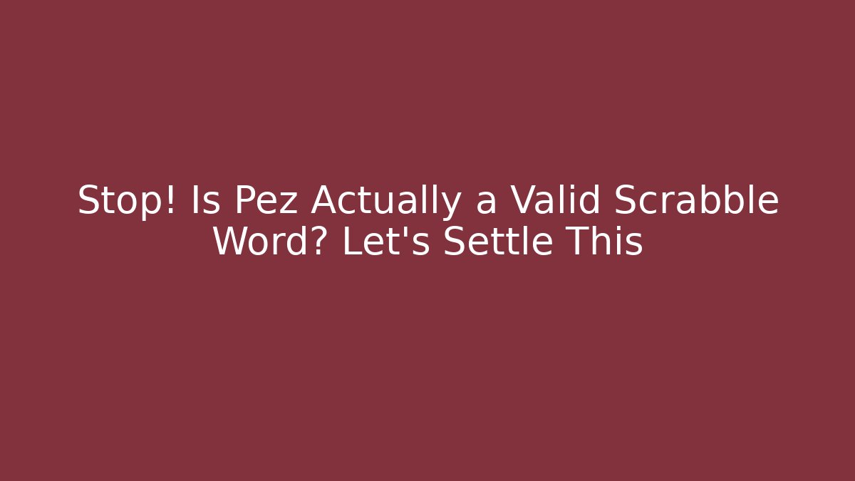 Stop! Is Pez Actually a Valid Scrabble Word? Let's Settle This - Vintage E-Juice