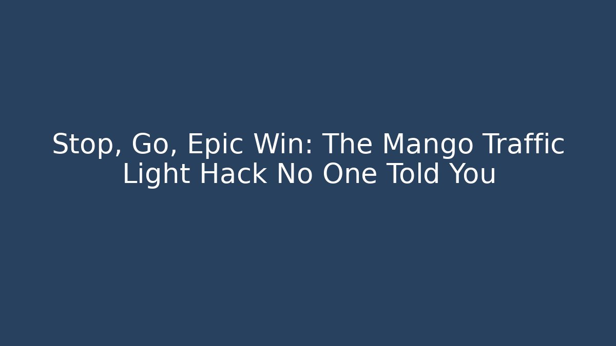 Stop, Go, Epic Win: The Mango Traffic Light Hack No One Told You