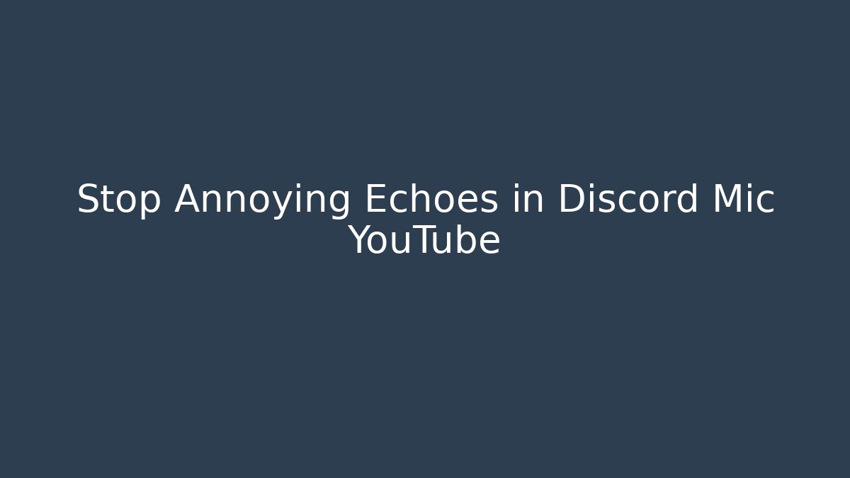 Stop Annoying Echoes in Discord Mic YouTube - Vintage E-Juice
