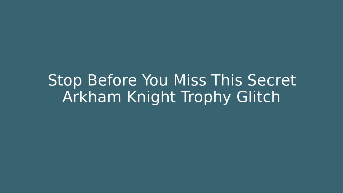 Stop Before You Miss This Secret Arkham Knight Trophy Glitch