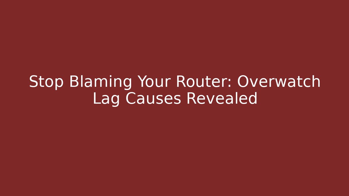 Stop Blaming Your Router: Overwatch Lag Causes Revealed - Vintage E-Juice
