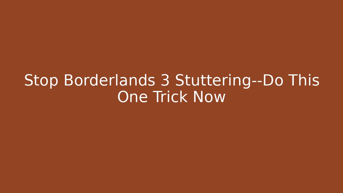 Stop Borderlands 3 Stuttering—Do This One Trick Now