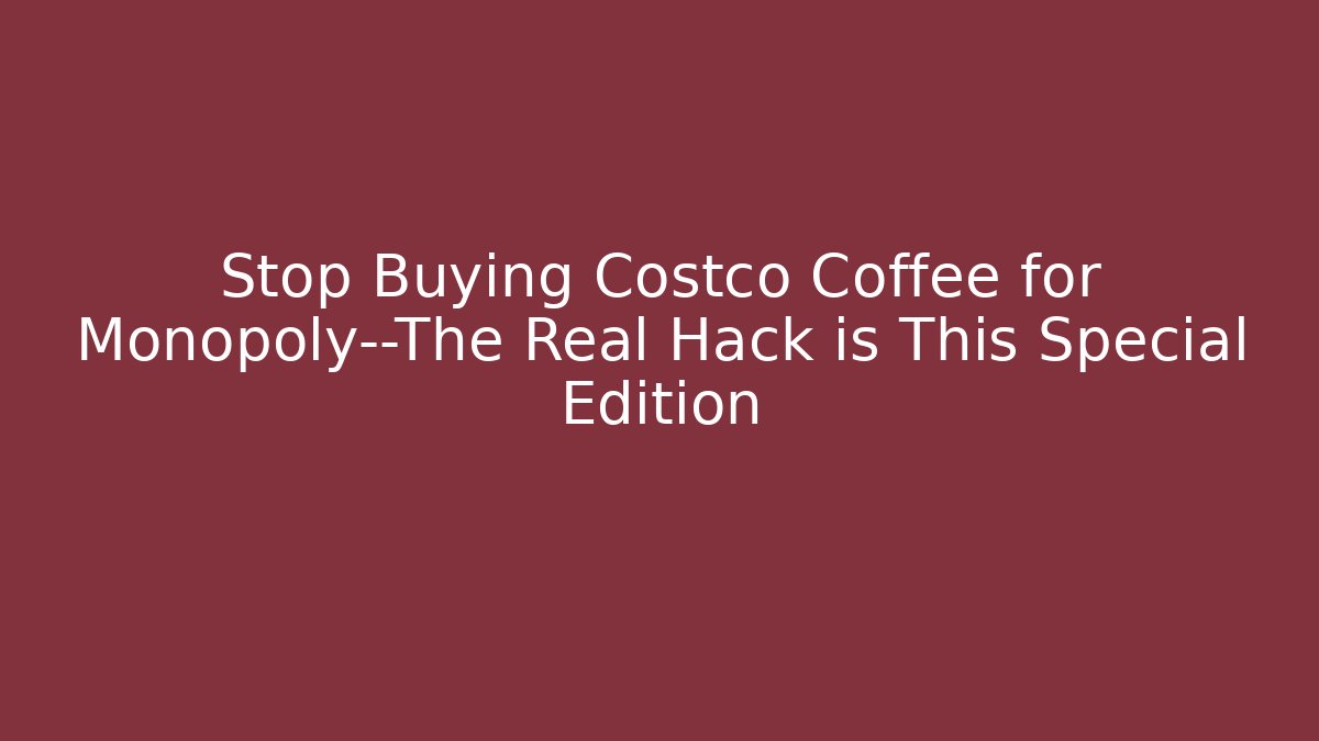 Stop Buying Costco Coffee for Monopoly—The Real Hack is This Special Edition