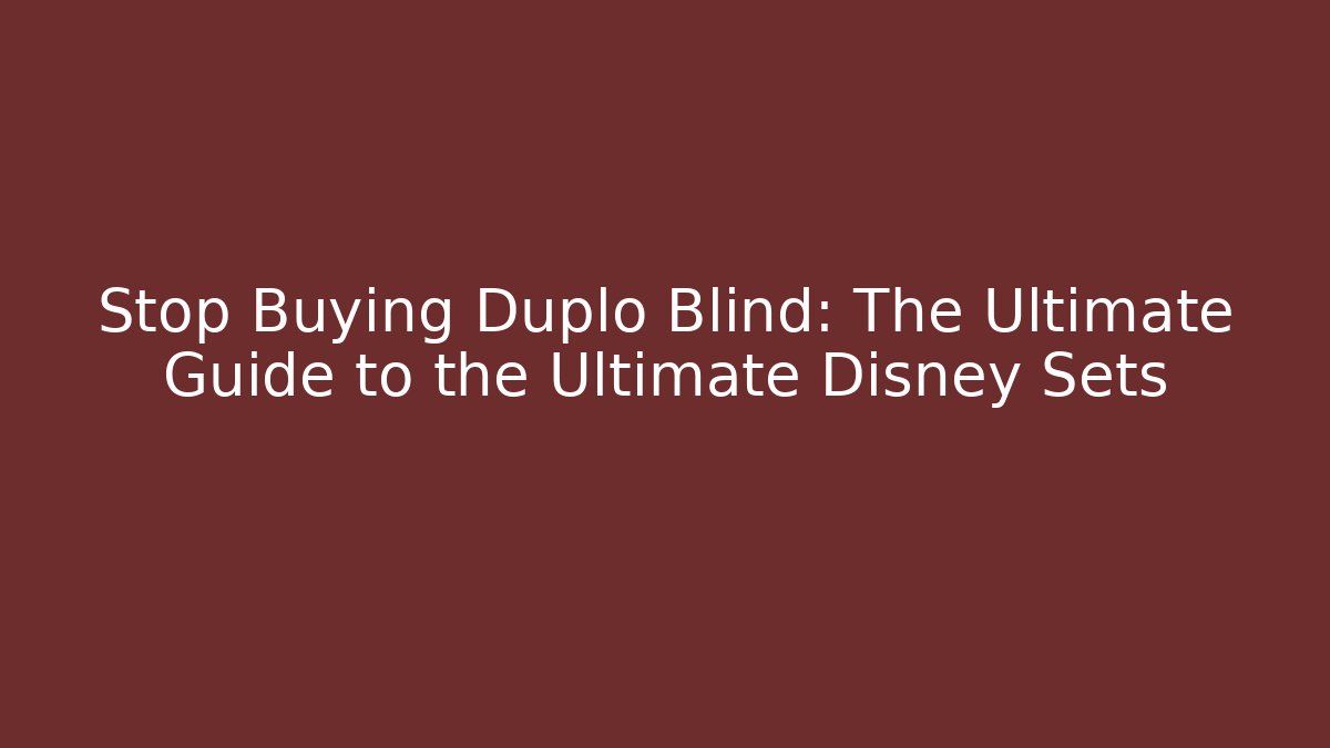 Stop Buying Duplo Blind: The Ultimate Guide to the Ultimate Disney Sets - Vintage E-Juice