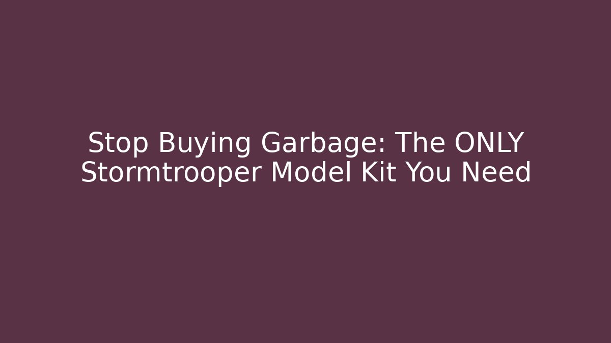Stop Buying Garbage: The ONLY Stormtrooper Model Kit You Need - Vintage E-Juice