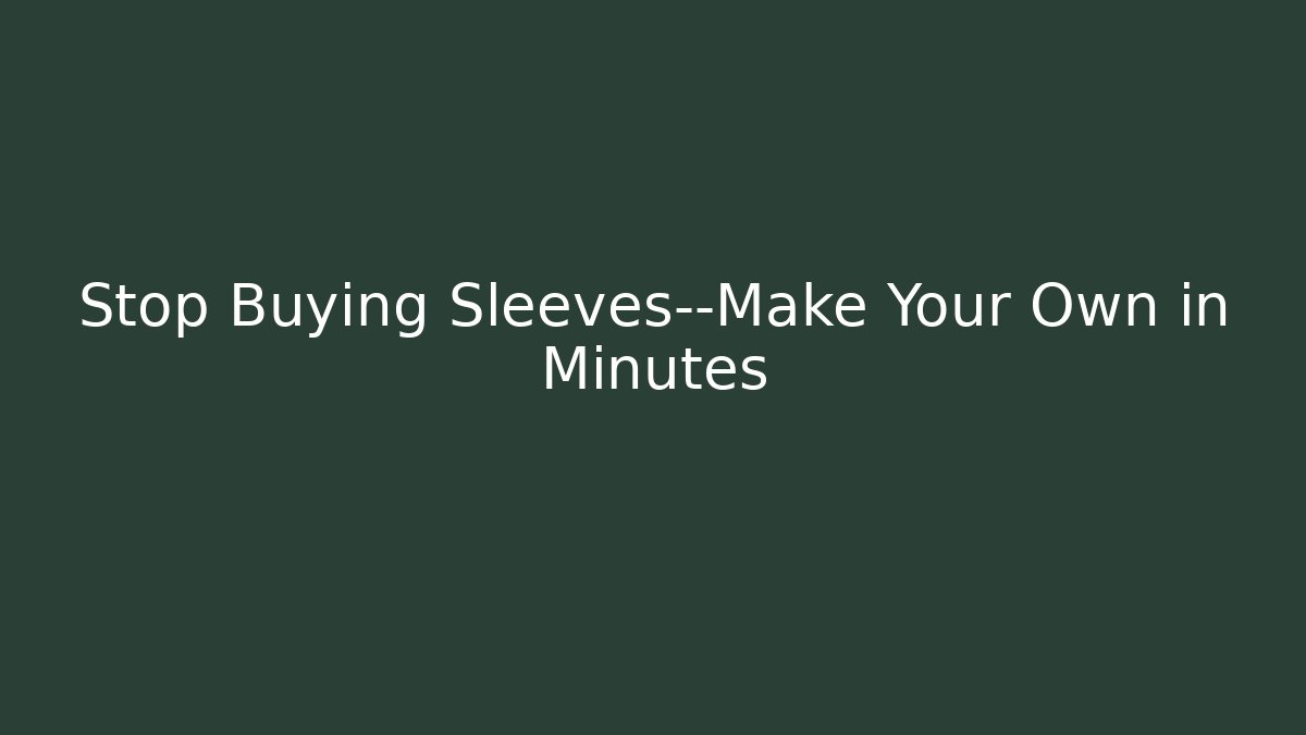 Stop Buying Sleeves—Make Your Own in Minutes