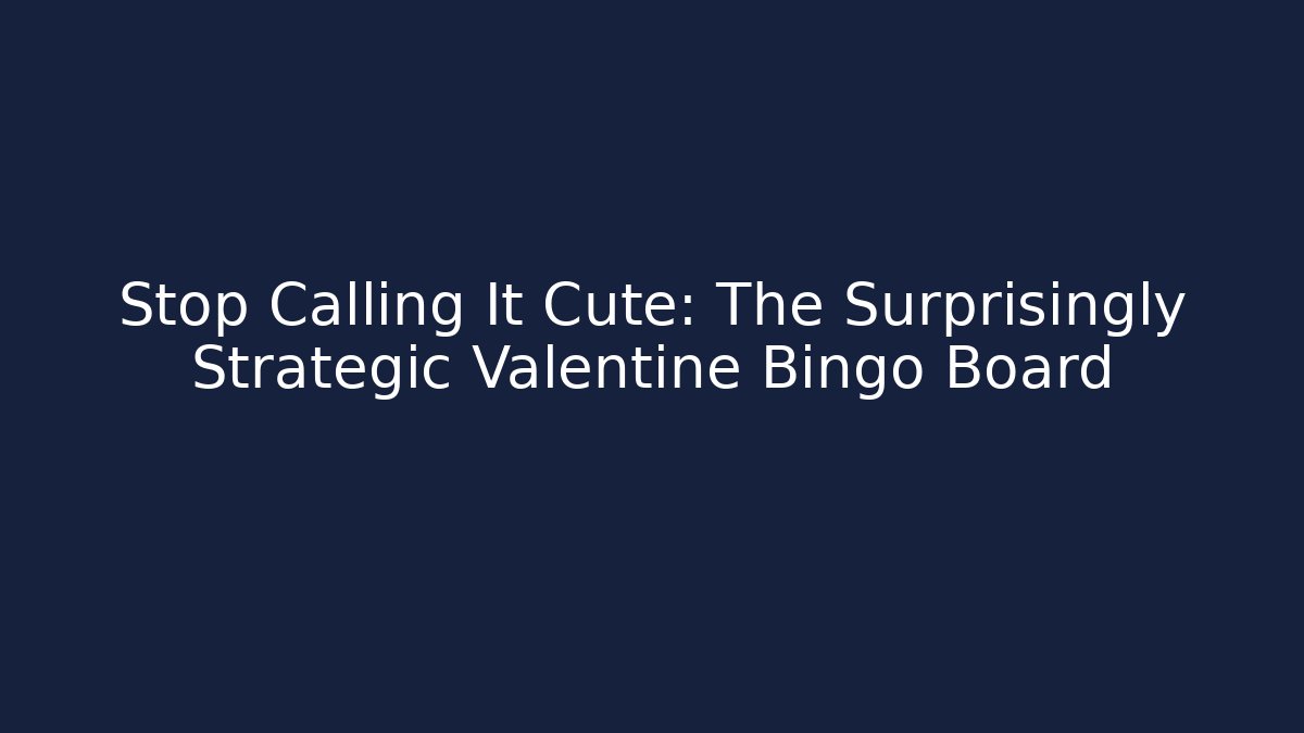 Stop Calling It Cute: The Surprisingly Strategic Valentine Bingo Board