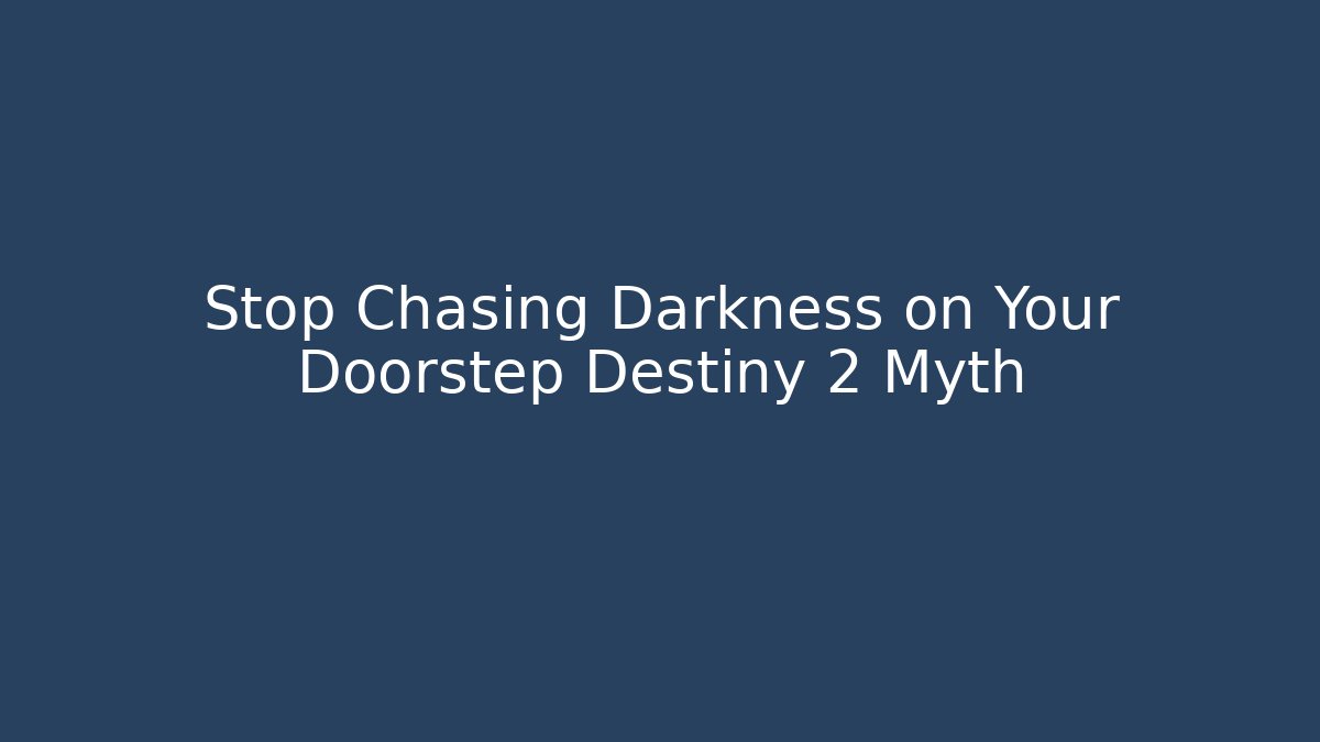 Stop Chasing Darkness on Your Doorstep Destiny 2 Myth - Vintage E-Juice