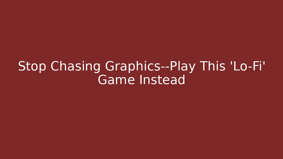 Stop Chasing Graphics—Play This 'Lo-Fi' Game Instead - Vintage E-Juice