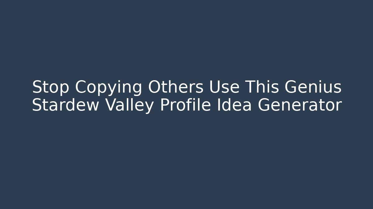 Stop Copying Others Use This Genius Stardew Valley Profile Idea Generator